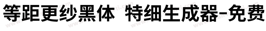 等距更纱黑体 特细生成器字体转换